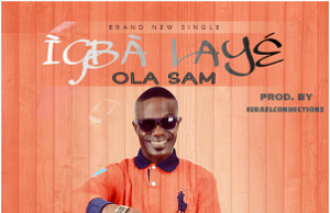 Audio: Ola Sam – Igba Laye Igba Laye -Ola Sam