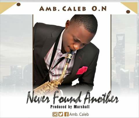 Never Found Another - Amb. Caleb