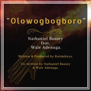 Nathaniel Bassey Ft. Wale Adenuga - Olowogbogboro