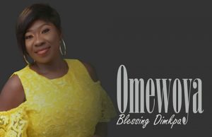 Music: Blessing Dimkpa – Omewoya Blessing Dimkpa - Omewoya