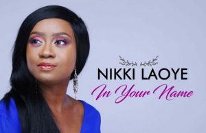 New Music: Nikki Laoye – In Your Name Nikki Laoye – In Your Name