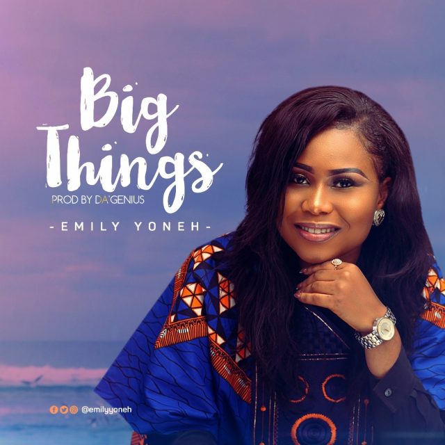 Download Mp3: Emily Yoneh - Big Things - Naija Gospel Radio