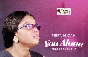 Audio+Lyrics: Fiefa Micah – You Alone Fiefa Micah - You Alone