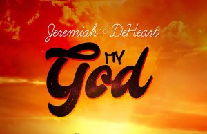 Download Mp3: Jeremiah And DeHeart – My God Jeremiah And DeHeart - My God