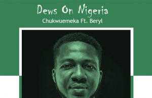 Download Mp3: Chukwuemeka – Dews On Nigeria Ft. Beryl Chukwuemeka - Dews On Nigeria Ft. Beryl