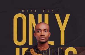 Download Song- Mike Sani “Only Jesus”