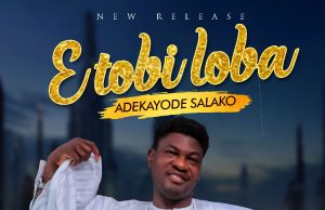 Download Song- E TOBI LOBA Apostle Dr. Adekayode Salako