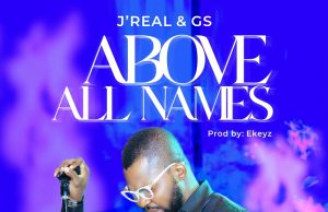 Download Song- ABOVE ALL NAMES J’real & GS ABOVE ALL NAMES