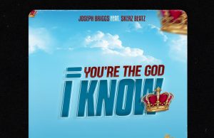 Download Song- YOU ARE THE GOD I KNOW Joseph Briggs Featuring Skerz Beatz Joseph Briggs - You're The God I Know Feat. Skerz Beatz (Artwork)