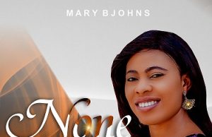 Download Song – NONE IN ALL THE EARTH Mary Bjohns MARY B JOHNS - None in all the earth.jpg 2