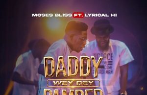 Download Song- DADDY WEY DEY PAMPER Moses Bliss & Lyrical Hi Daddy-Wey-Dey-Pamper-Moses-Bliss-Ft.-Lyrical-HI