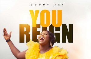 Download Song- YOU REIGN Minister Goody Jay GOODY JAY - YOU REIGN.jpg2