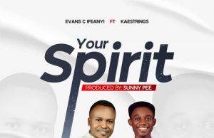 Download Song- YOUR SPIRIT Evans C Evans-C-Ifeanyi-Your-Spirit