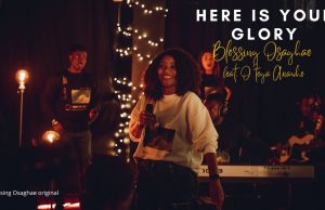 Download Song- HERE IS YOUR GLORY Blessing Osaghae