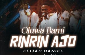 Download Song- OLUWA BAMI RINRIN AJO Elijah Daniel