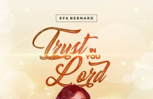 Download Song- TRUST IN YOU LORD Minister Efa Bernard