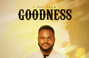Download Song- I SEE YOUR GOODNESS Joey (Joseph Adono Okooboh)