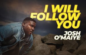 Download Sond- I WILL FOLLOW YOU Minister Josh O’Maiye
