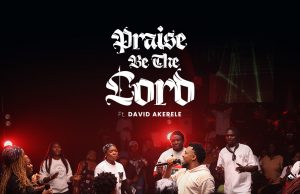 Download Song- PRAISE BE THE LORD Austin Omozeje Featuring The Blend & David Akerele