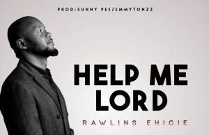 Download Song- HELP ME LORD Rawlins Ehigie