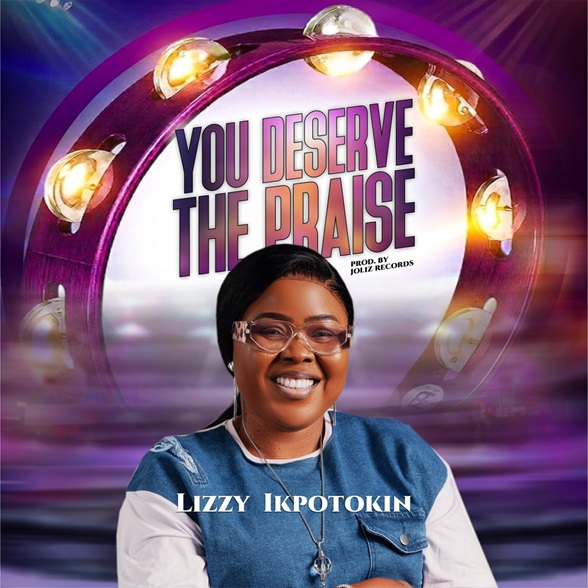 You Deserve The Praise by Lizzy Ikpotokin1
