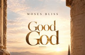 Download SONG- GOOD GOD Moses Bliss